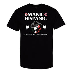 Manic Hispanic "I Want a Mexican World" Shirt